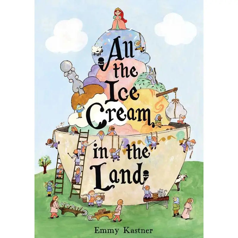 All the Ice Cream in the Land By Emmy Kastner